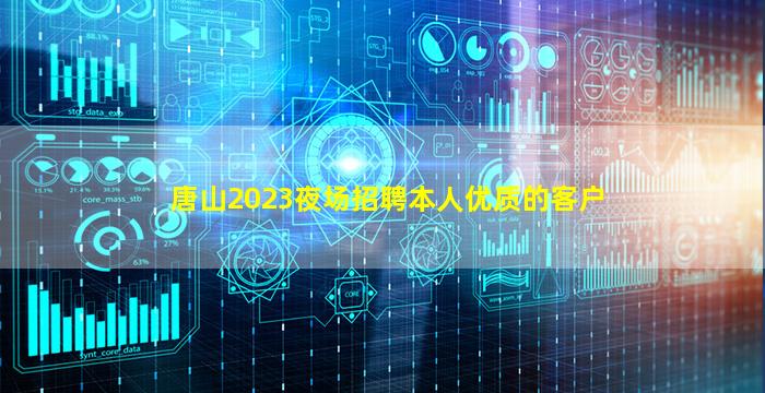 唐山2023夜场招聘本人优质的客户